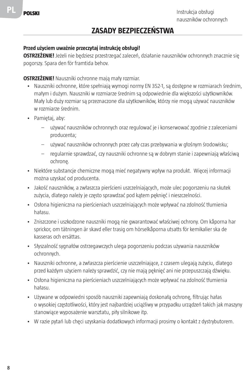 Nauszniki ochronne, które spełniają wymogi normy EN 352-1, są dostępne w rozmiarach średnim, małym i dużym. Nauszniki w rozmiarze średnim są odpowiednie dla większości użytkowników.