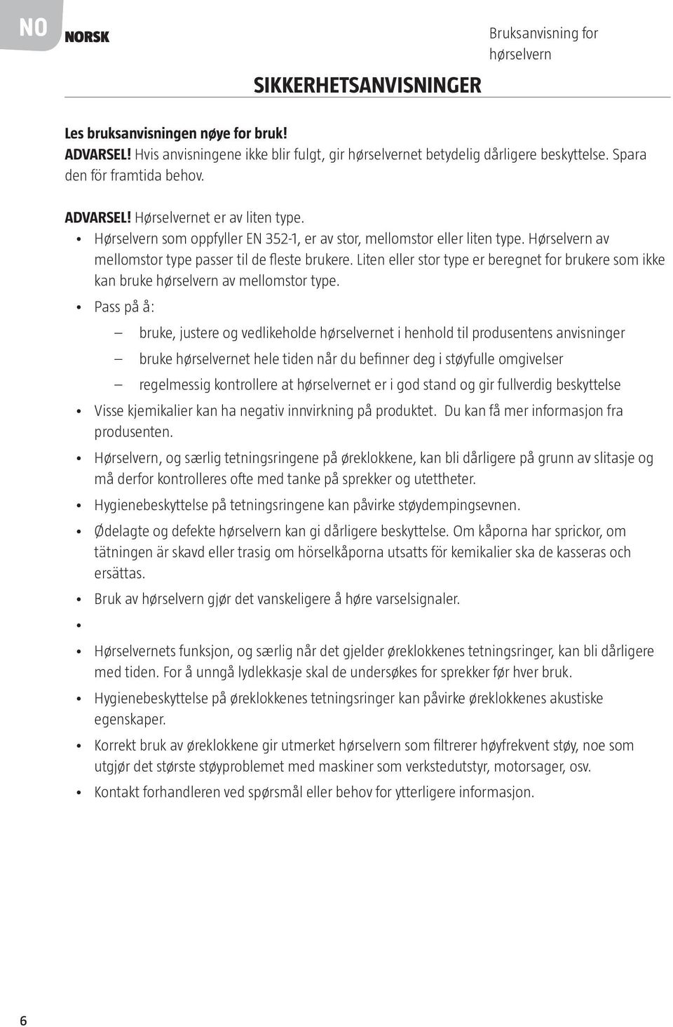 Hørselvern av mellomstor type passer til de fleste brukere. Liten eller stor type er beregnet for brukere som ikke kan bruke hørselvern av mellomstor type.