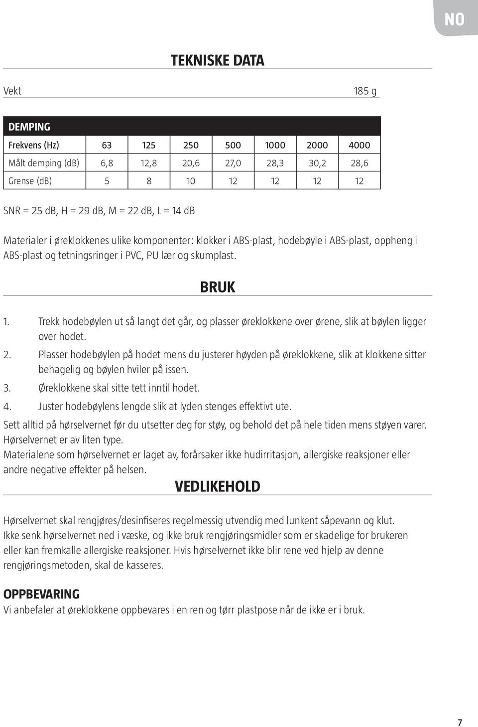 Trekk hodebøylen ut så langt det går, og plasser øreklokkene over ørene, slik at bøylen ligger over hodet. 2.