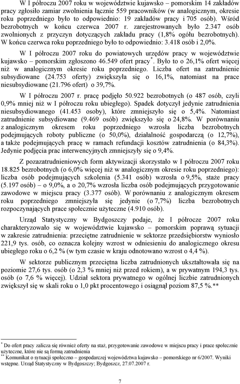 W końcu czerwca roku poprzedniego było to odpowiednio: 3.418 osób i 2,0%. W I półroczu 2007 roku do powiatowych urzędów pracy w województwie kujawsko pomorskim zgłoszono 46.549 ofert pracy *.