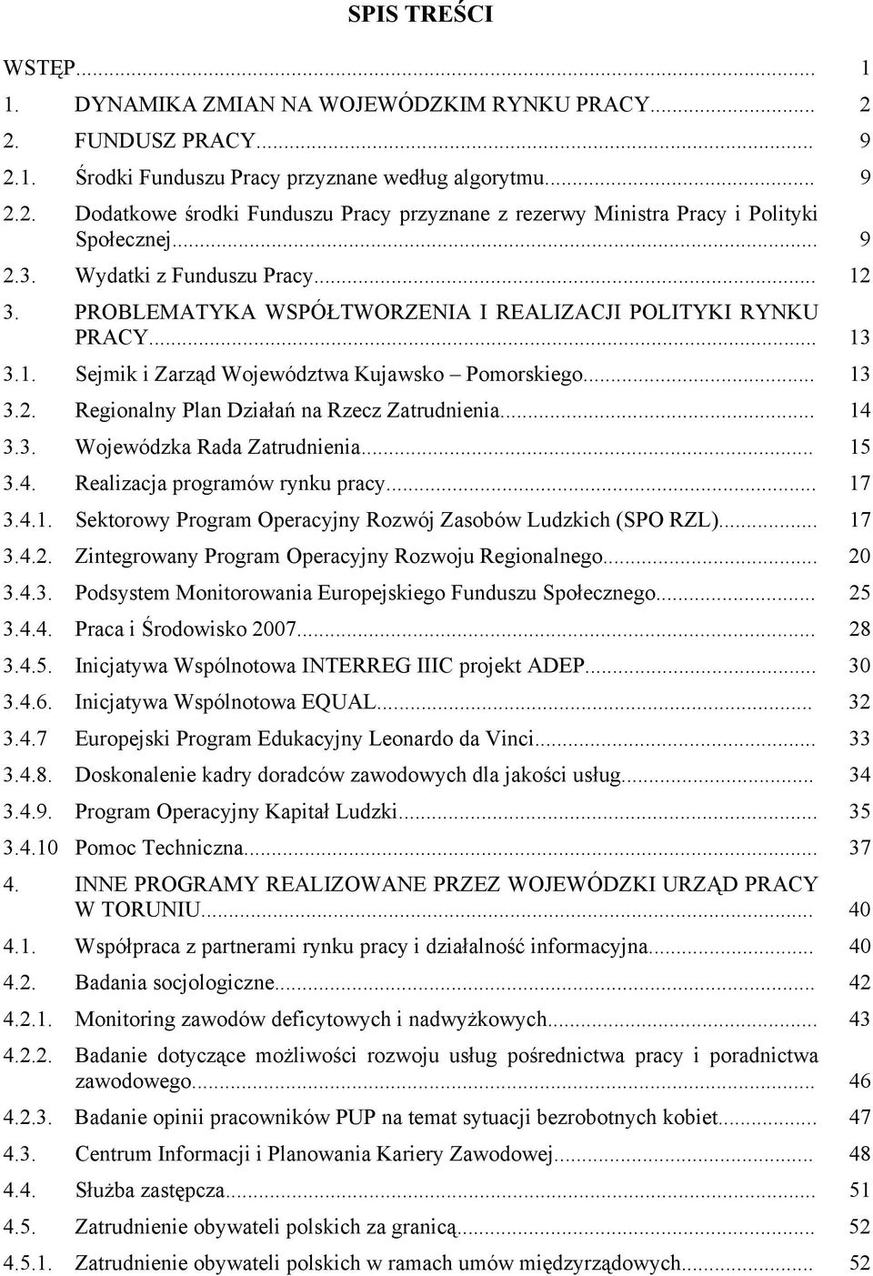 .. 14 3.3. Wojewódzka Rada Zatrudnienia... 15 3.4. Realizacja programów rynku pracy... 17 3.4.1. Sektorowy Program Operacyjny Rozwój Zasobów Ludzkich (SPO RZL)... 17 3.4.2.