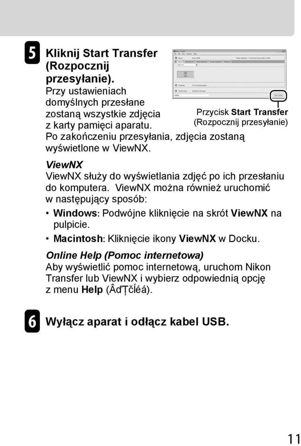 ViewNX można również uruchomić w następujący sposób: Windows: Podwójne kliknięcie na skrót ViewNX na pulpicie. Macintosh: Kliknięcie ikony ViewNX w Docku.