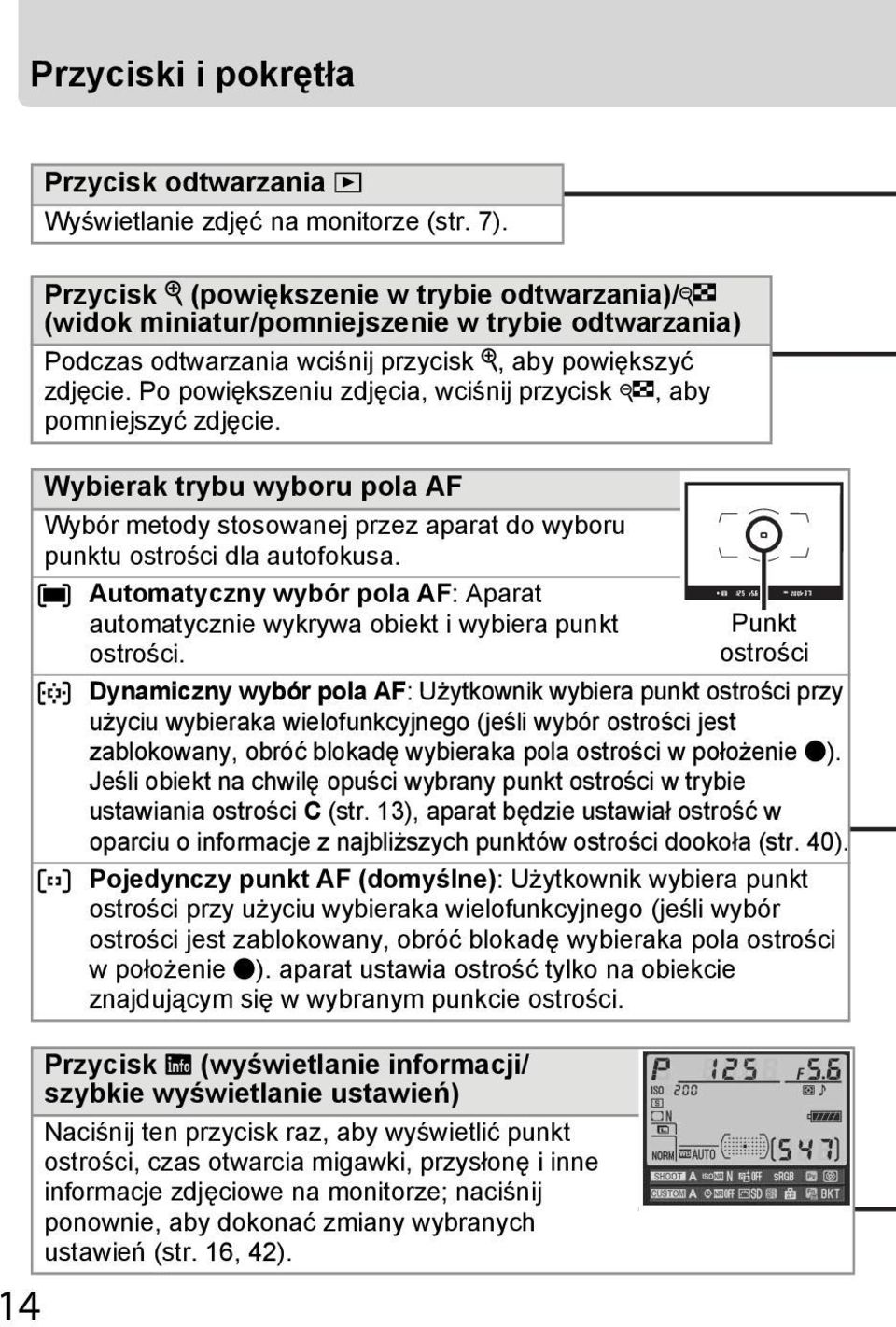 Po powiększeniu zdjęcia, wciśnij przycisk W, aby pomniejszyć zdjęcie. Wybierak trybu wyboru pola AF Wybór metody stosowanej przez aparat do wyboru punktu ostrości dla autofokusa.