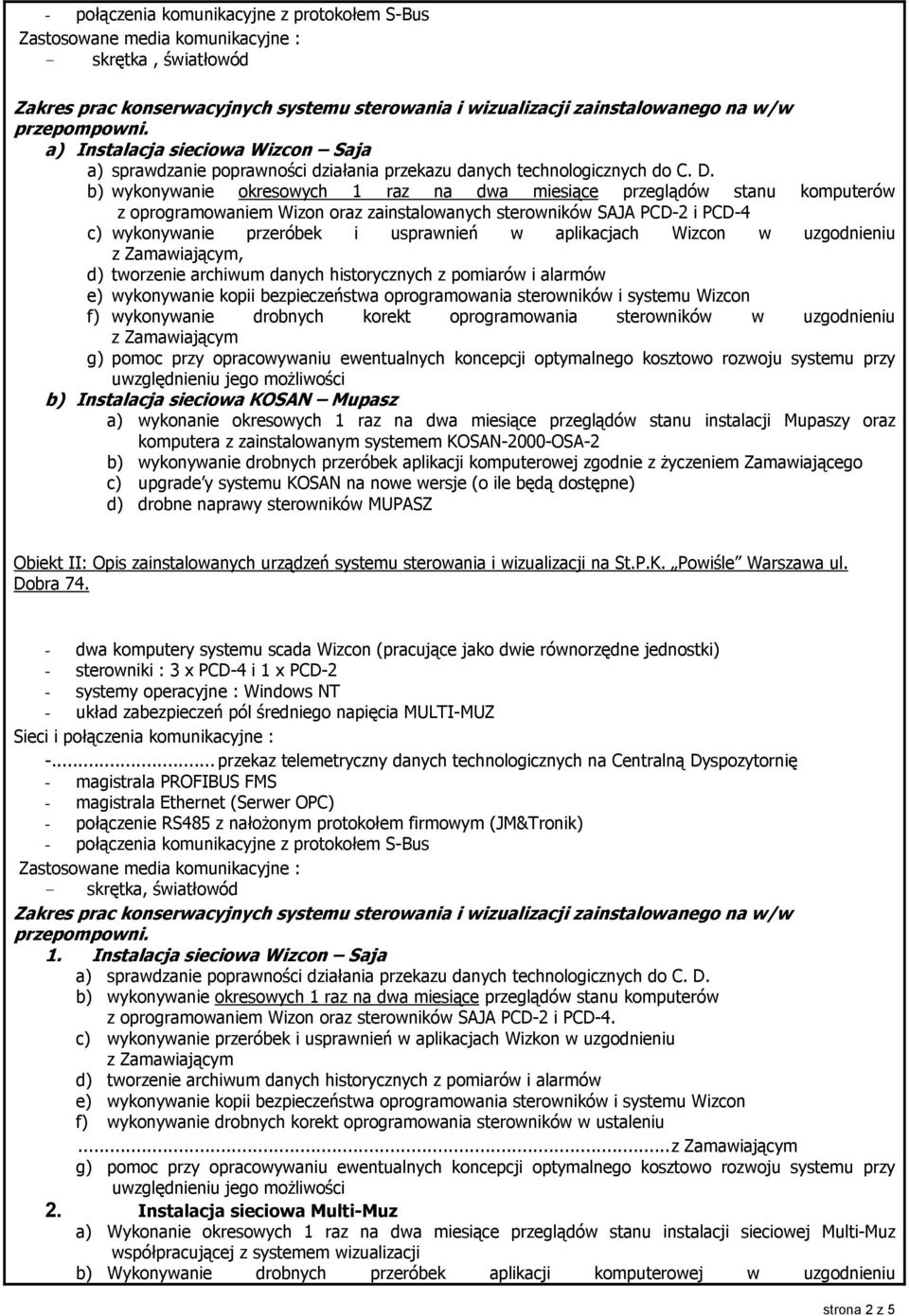 oprogramowania sterowników i systemu Wizcon f) wykonywanie drobnych korekt oprogramowania sterowników w uzgodnieniu b) Instalacja sieciowa KOSAN Mupasz a) wykonanie okresowych 1 raz na dwa miesiące