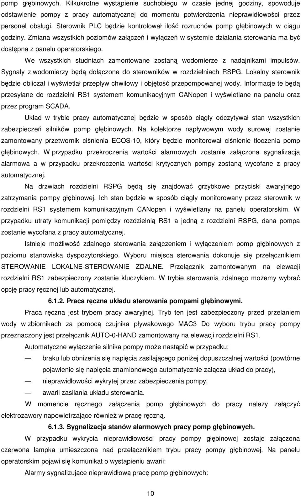 Zmiana wszystkich poziomów załączeń i wyłączeń w systemie działania sterowania ma być dostępna z panelu operatorskiego. We wszystkich studniach zamontowane zostaną wodomierze z nadajnikami impulsów.