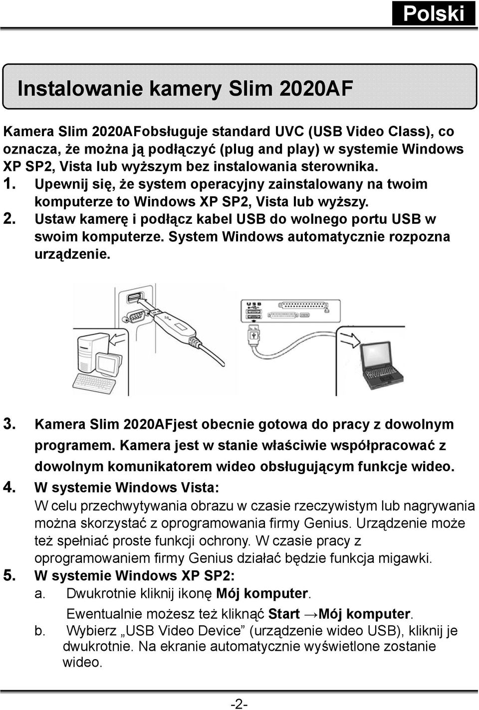 Ustaw kamerę i podłącz kabel USB do wolnego portu USB w swoim komputerze. System Windows automatycznie rozpozna urządzenie. 3. Kamera Slim 2020AFjest obecnie gotowa do pracy z dowolnym programem.