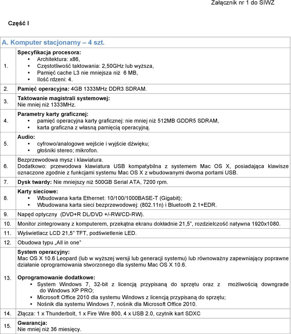 Parametry karty graficznej: pamięć operacyjna karty graficznej: nie mniej niż 512MB GDDR5 SDRAM, karta graficzna z własną pamięcią operacyjną.