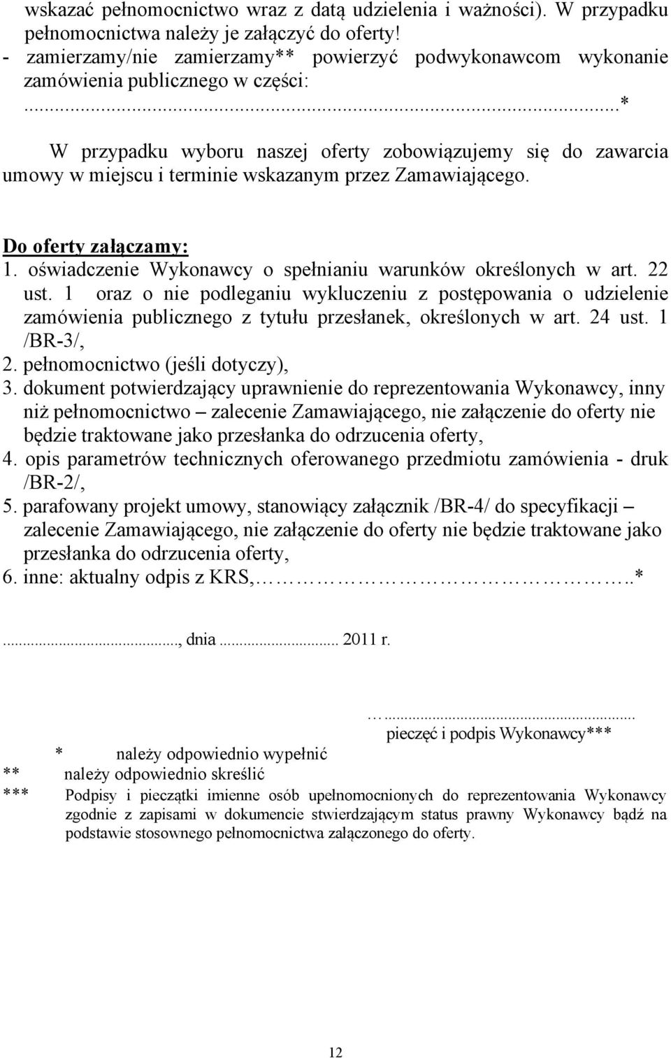 ..* W przypadku wyboru naszej oferty zobowiązujemy się do zawarcia umowy w miejscu i terminie wskazanym przez Zamawiającego. Do oferty załączamy: 1.