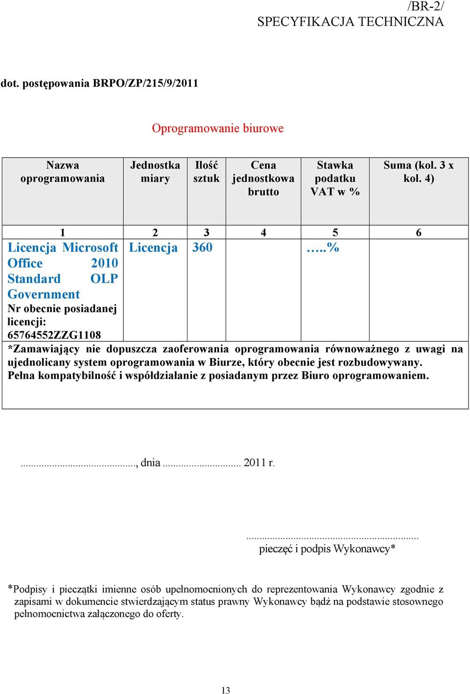 .% Office 2010 Standard OLP Government Nr obecnie posiadanej licencji: 65764552ZZG1108 *Zamawiający nie dopuszcza zaoferowania oprogramowania równoważnego z uwagi na ujednolicany system