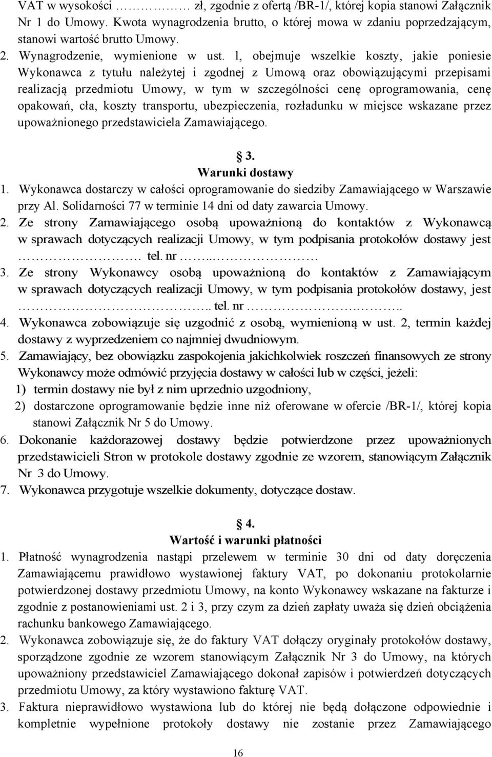 l, obejmuje wszelkie koszty, jakie poniesie Wykonawca z tytułu należytej i zgodnej z Umową oraz obowiązującymi przepisami realizacją przedmiotu Umowy, w tym w szczególności cenę oprogramowania, cenę