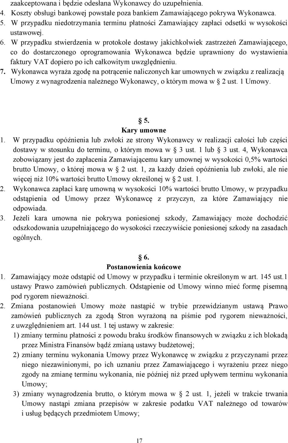 W przypadku stwierdzenia w protokole dostawy jakichkolwiek zastrzeżeń Zamawiającego, co do dostarczonego oprogramowania Wykonawca będzie uprawniony do wystawienia faktury VAT dopiero po ich