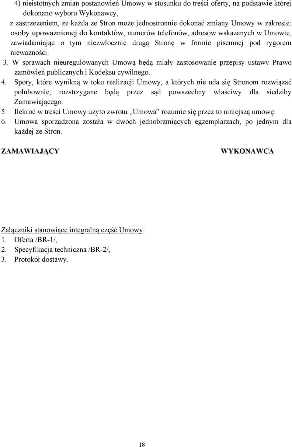 W sprawach nieuregulowanych Umową będą miały zastosowanie przepisy ustawy Prawo zamówień publicznych i Kodeksu cywilnego. 4.