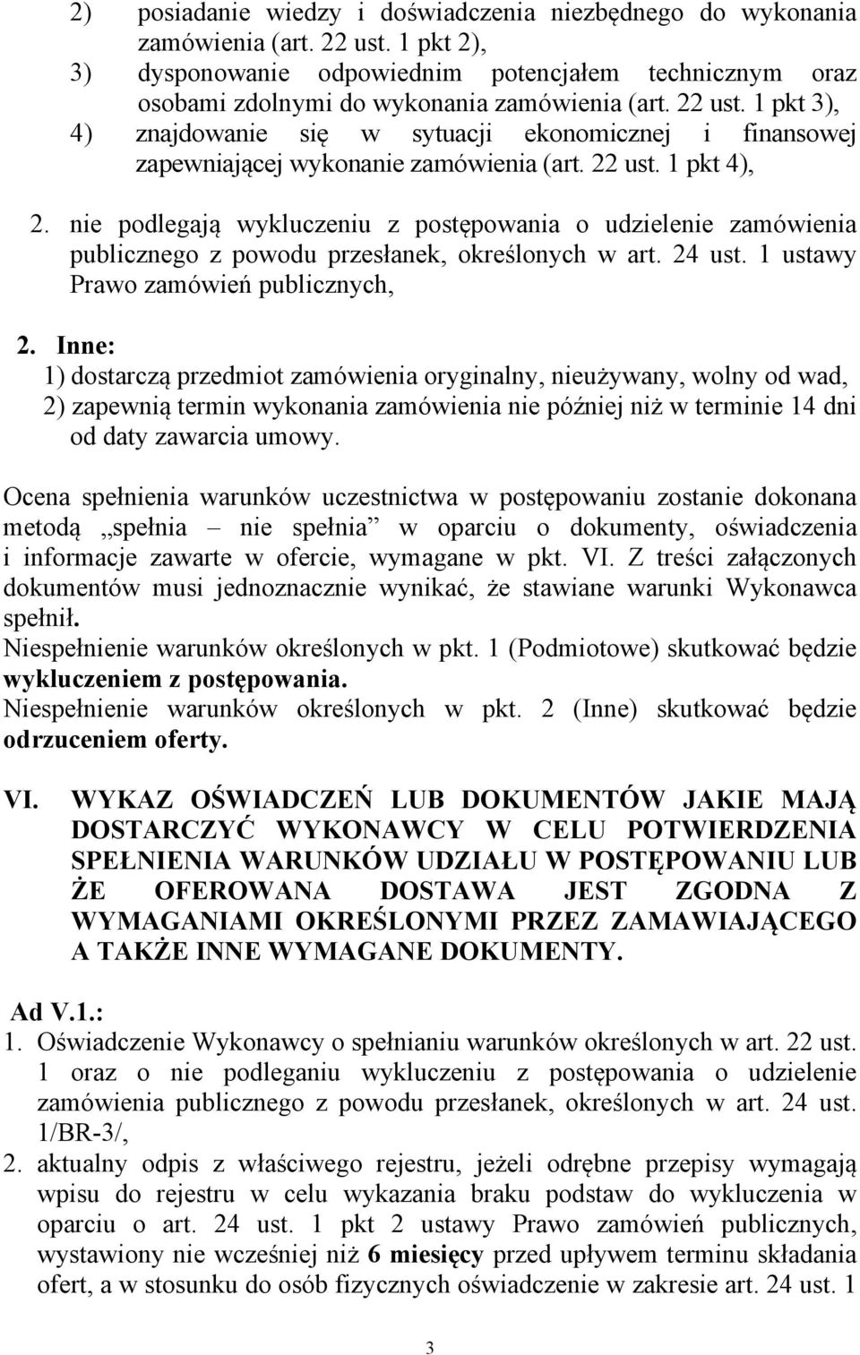 nie podlegają wykluczeniu z postępowania o udzielenie zamówienia publicznego z powodu przesłanek, określonych w art. 24 ust. 1 ustawy Prawo zamówień publicznych, 2.