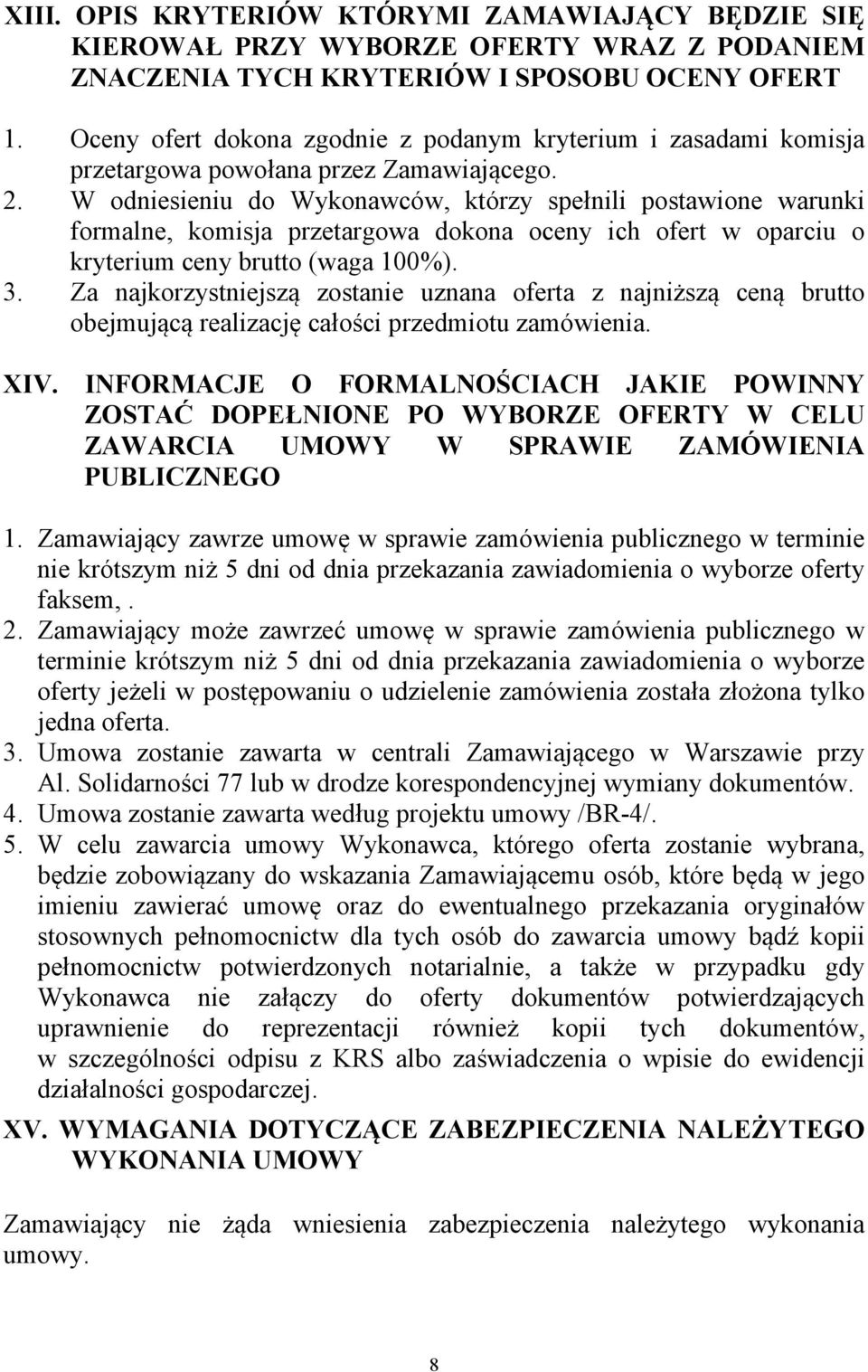 W odniesieniu do Wykonawców, którzy spełnili postawione warunki formalne, komisja przetargowa dokona oceny ich ofert w oparciu o kryterium ceny brutto (waga 100%). 3.