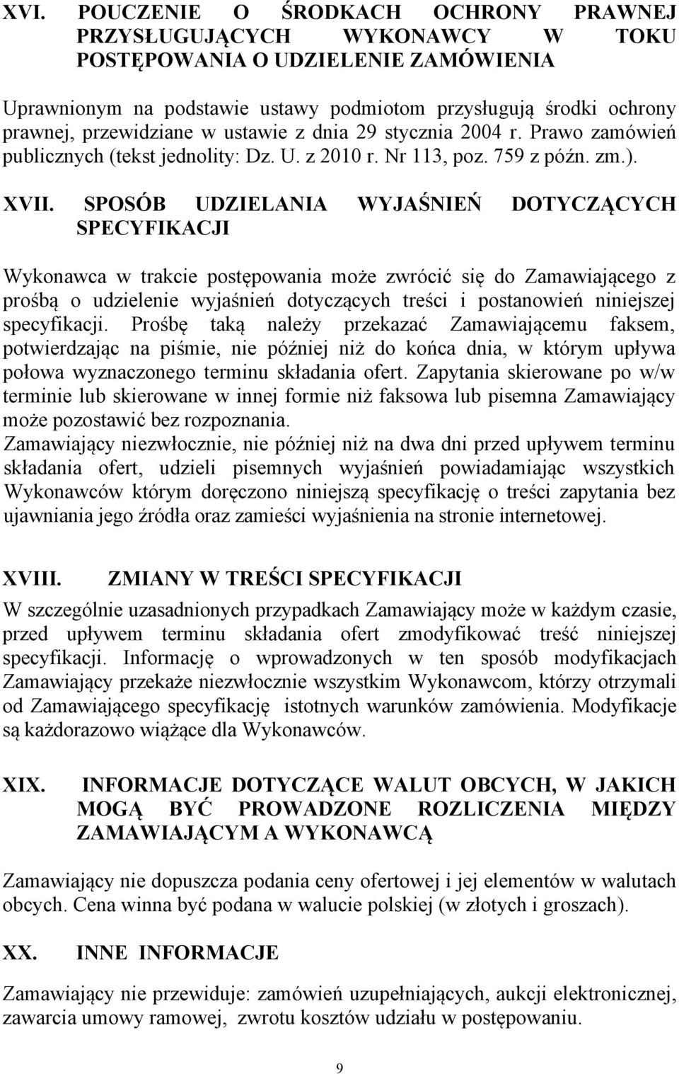 SPOSÓB UDZIELANIA WYJAŚNIEŃ DOTYCZĄCYCH SPECYFIKACJI Wykonawca w trakcie postępowania może zwrócić się do Zamawiającego z prośbą o udzielenie wyjaśnień dotyczących treści i postanowień niniejszej