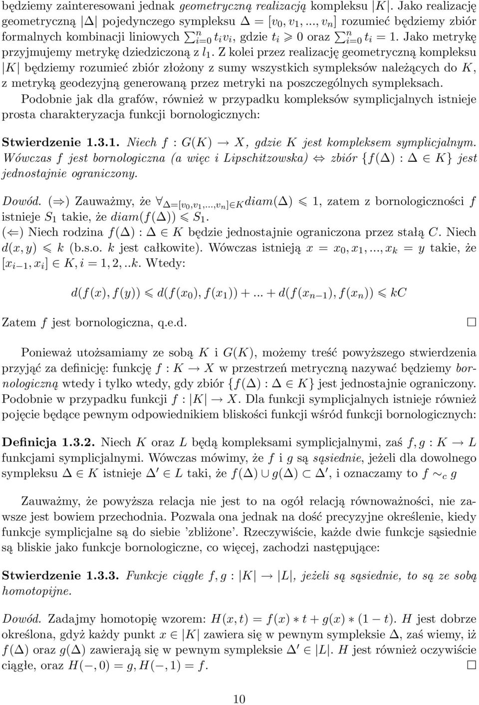 Z kolei przez realizacę geometryczną kompleksu K będziemy rozumieć zbiór złożony z sumy wszystkich sympleksów należących do K, z metryką geodezyną generowaną przez metryki na poszczególnych