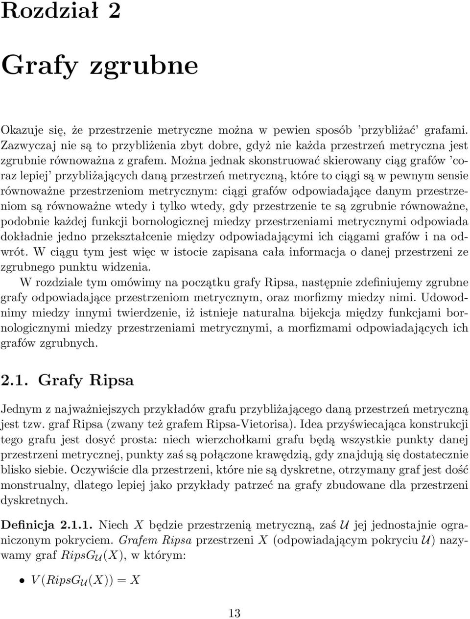 Można ednak skonstruować skierowany ciąg grafów coraz lepie przybliżaących daną przestrzeń metryczną, które to ciągi są w pewnym sensie równoważne przestrzeniom metrycznym: ciągi grafów odpowiadaące