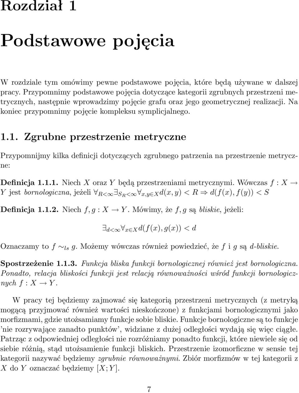 Na koniec przypomnimy poęcie kompleksu symplicalnego. 1.1. Zgrubne przestrzenie metryczne Przypomnimy kilka definici dotyczących zgrubnego patrzenia na przestrzenie metryczne: Definica 1.1.1. Niech X oraz Y będą przestrzeniami metrycznymi.