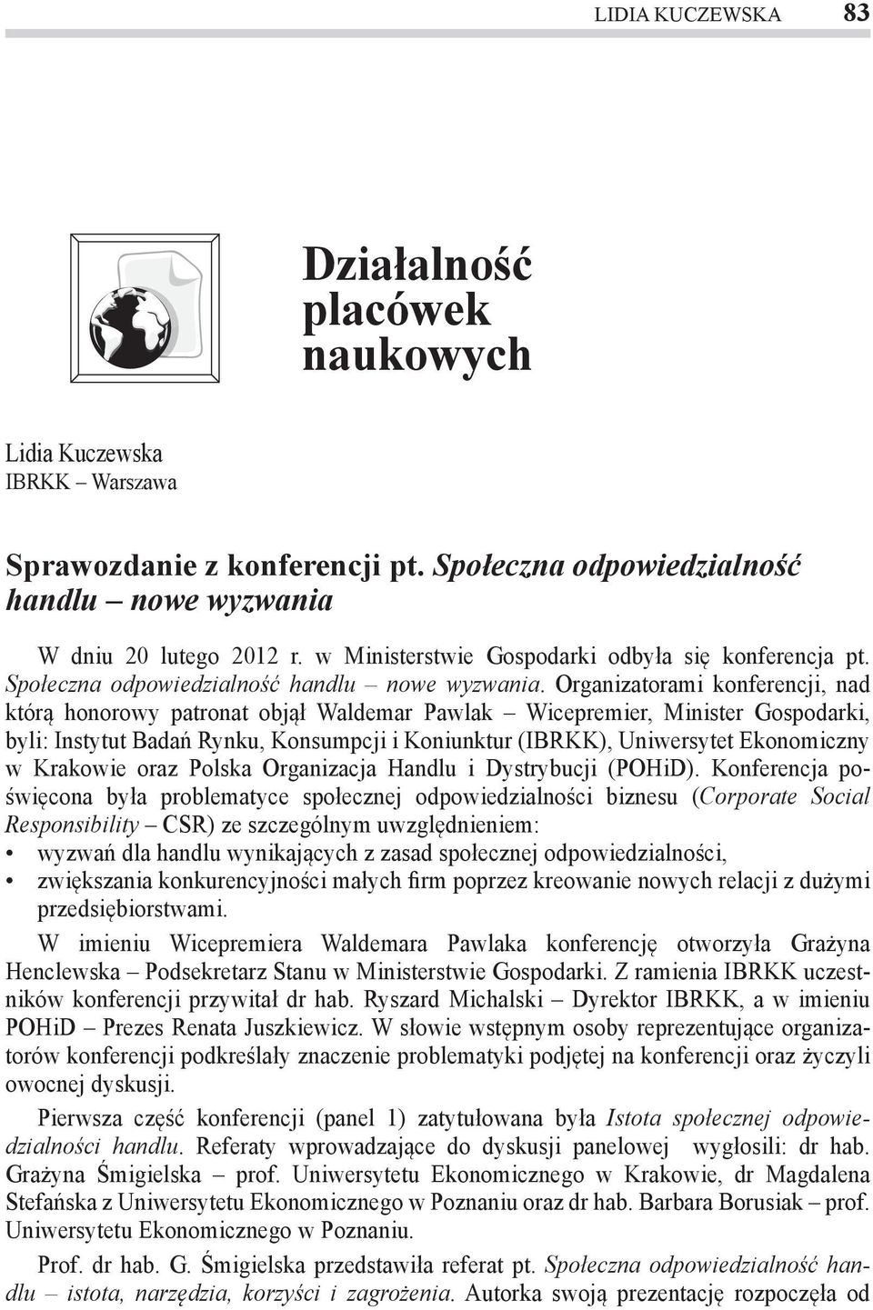 Organizatorami konferencji, nad którą honorowy patronat objął Waldemar Pawlak Wicepremier, Minister Gospodarki, byli: Instytut Badań Rynku, Konsumpcji i Koniunktur (IBRKK), Uniwersytet Ekonomiczny w