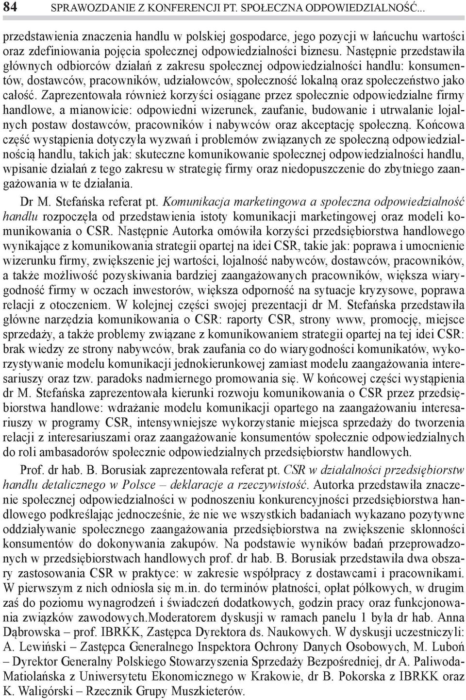 Następnie przedstawiła głównych odbiorców działań z zakresu społecznej odpowiedzialności handlu: konsumentów, dostawców, pracowników, udziałowców, społeczność lokalną oraz społeczeństwo jako całość.