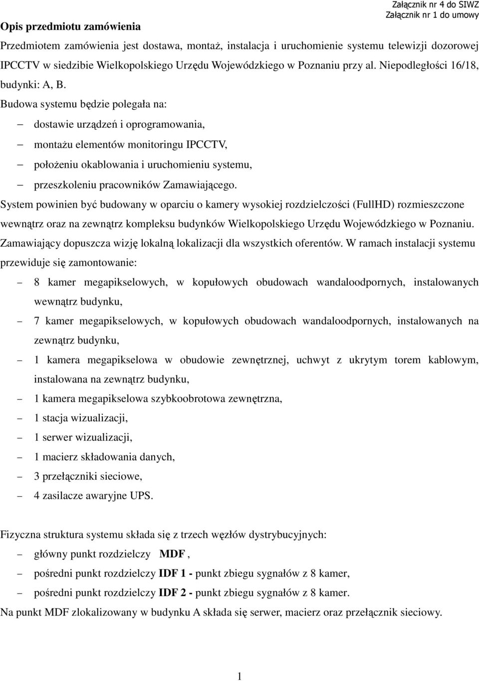 Budowa systemu będzie polegała na: dostawie urządzeń i oprogramowania, montażu elementów monitoringu IPCCTV, położeniu okablowania i uruchomieniu systemu, przeszkoleniu pracowników Zamawiającego.