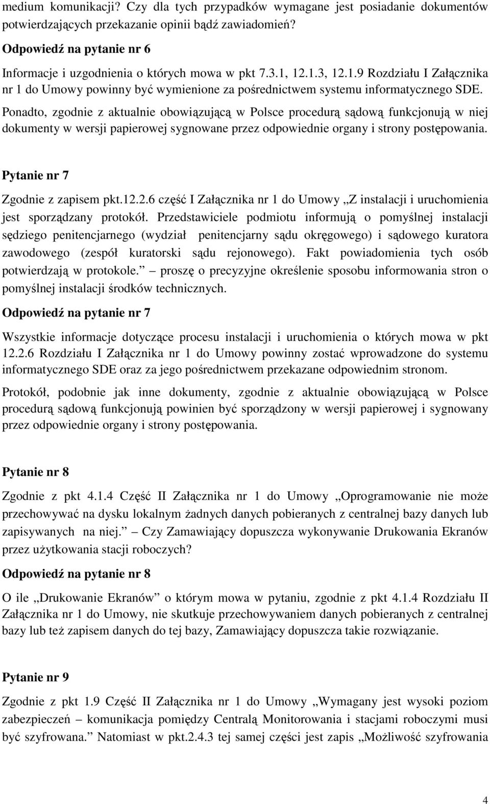 Pytanie nr 7 Zgodnie z zapisem pkt.12.2.6 część I Załącznika nr 1 do Umowy Z instalacji i uruchomienia jest sporządzany protokół.