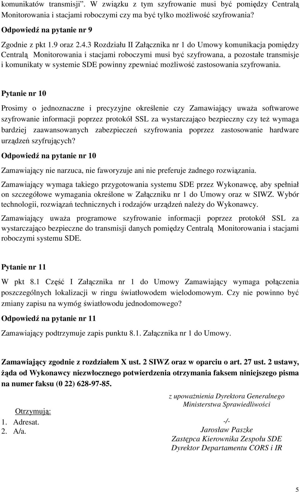 3 Rozdziału II Załącznika nr 1 do Umowy komunikacja pomiędzy Centralą Monitorowania i stacjami roboczymi musi być szyfrowana, a pozostałe transmisje i komunikaty w systemie SDE powinny zpewniać