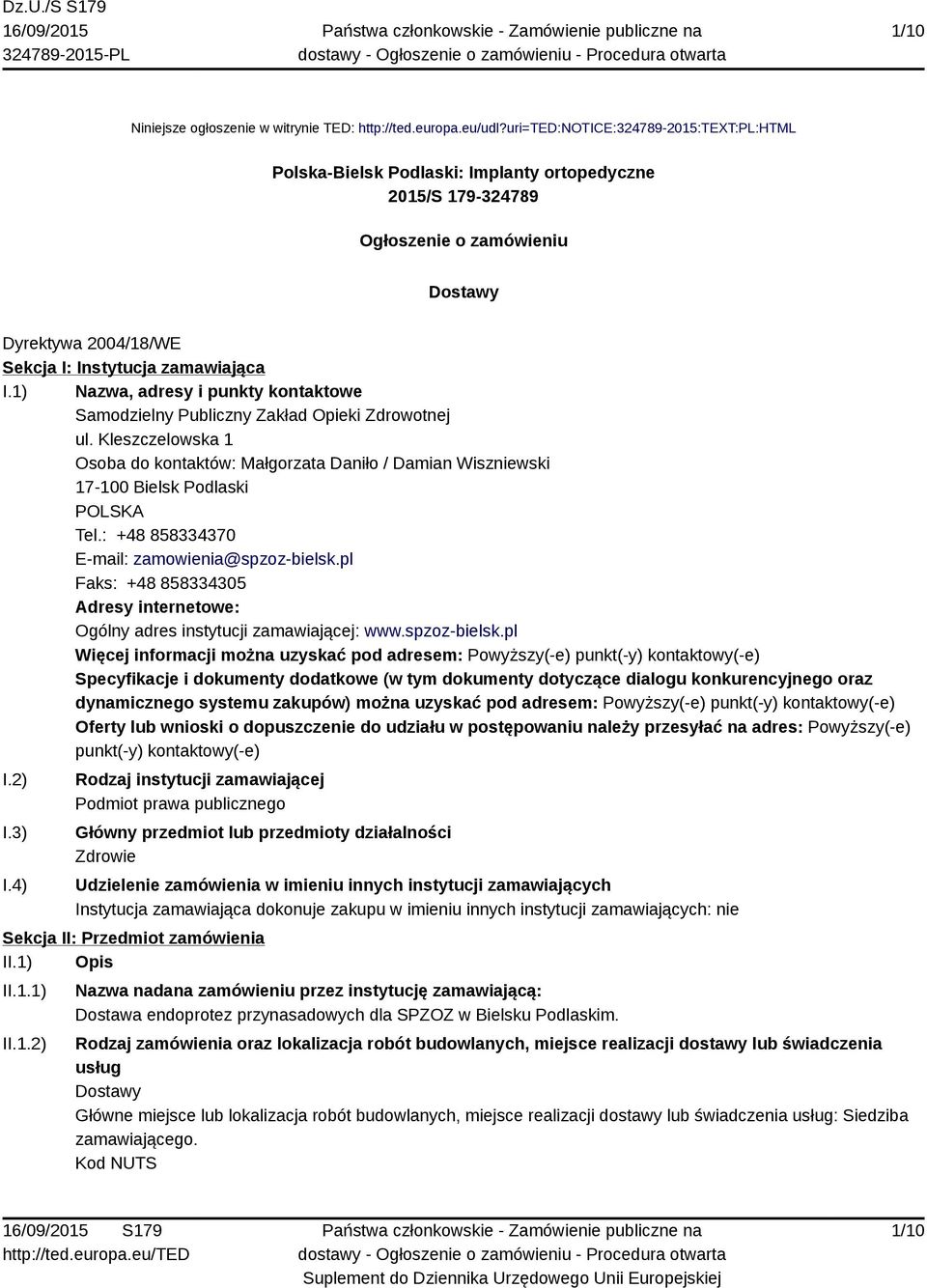 1) Nazwa, adresy i punkty kontaktowe Samodzielny Publiczny Zakład Opieki Zdrowotnej ul. Kleszczelowska 1 Osoba do kontaktów: Małgorzata Daniło / Damian Wiszniewski 17-100 Bielsk Podlaski POLSKA Tel.