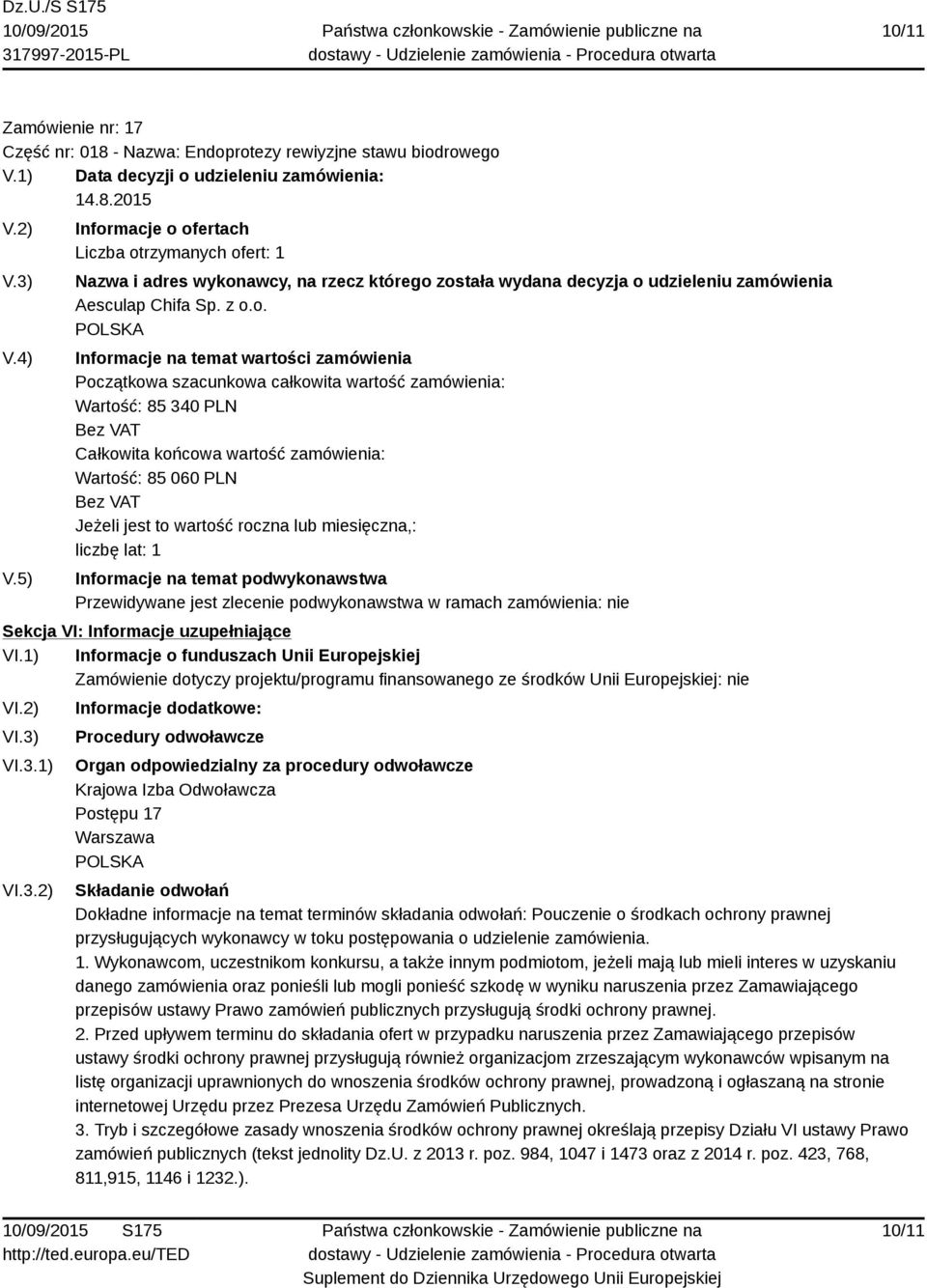 VI.3.1) VI.3.2) Informacje dodatkowe: Procedury odwoławcze Organ odpowiedzialny za procedury odwoławcze Krajowa Izba Odwoławcza Postępu 17 Warszawa Składanie odwołań Dokładne informacje na temat