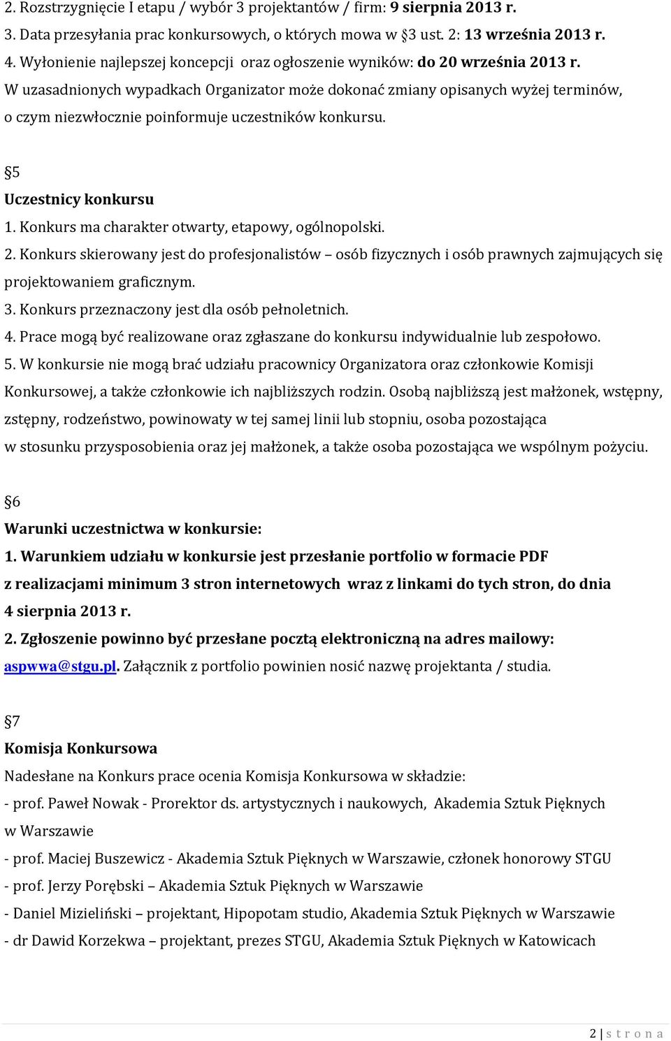 W uzasadnionych wypadkach Organizator może dokonać zmiany opisanych wyżej terminów, o czym niezwłocznie poinformuje uczestników konkursu. 5 Uczestnicy konkursu 1.