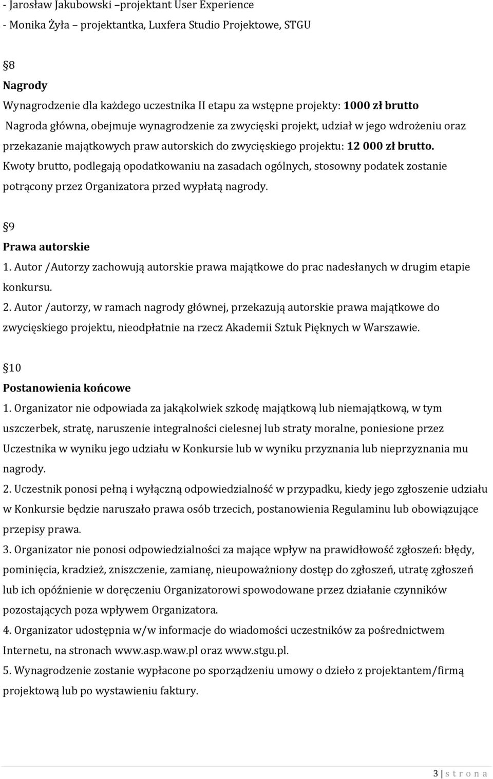 Kwoty brutto, podlegają opodatkowaniu na zasadach ogólnych, stosowny podatek zostanie potrącony przez Organizatora przed wypłatą nagrody. 9 Prawa autorskie 1.