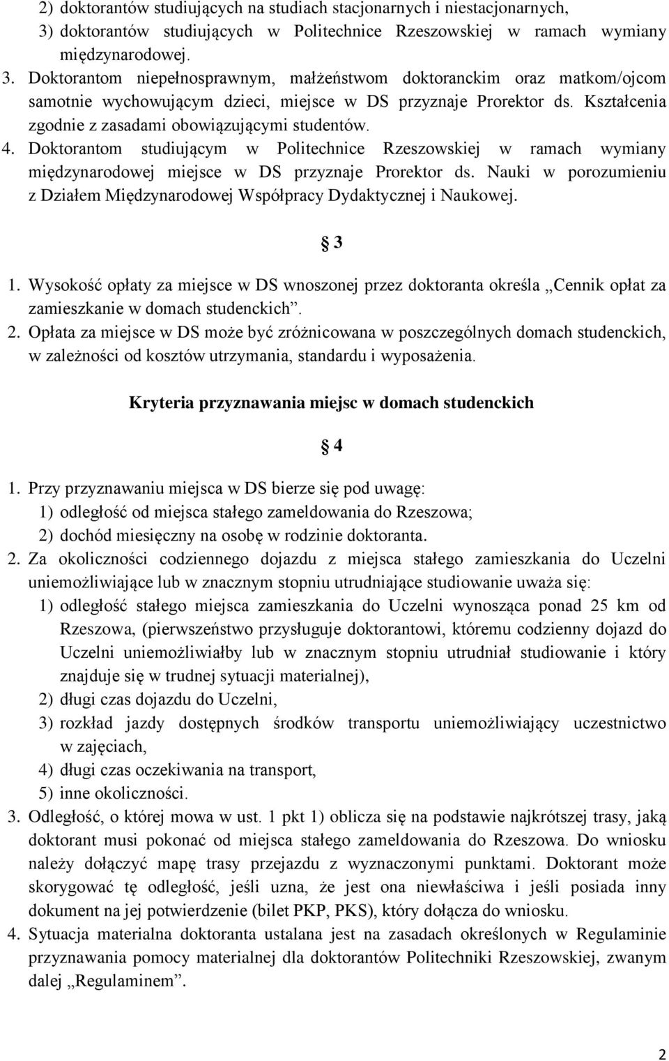 Doktorantom niepełnosprawnym, małżeństwom doktoranckim oraz matkom/ojcom samotnie wychowującym dzieci, miejsce w DS przyznaje Prorektor ds. Kształcenia zgodnie z zasadami obowiązującymi studentów. 4.