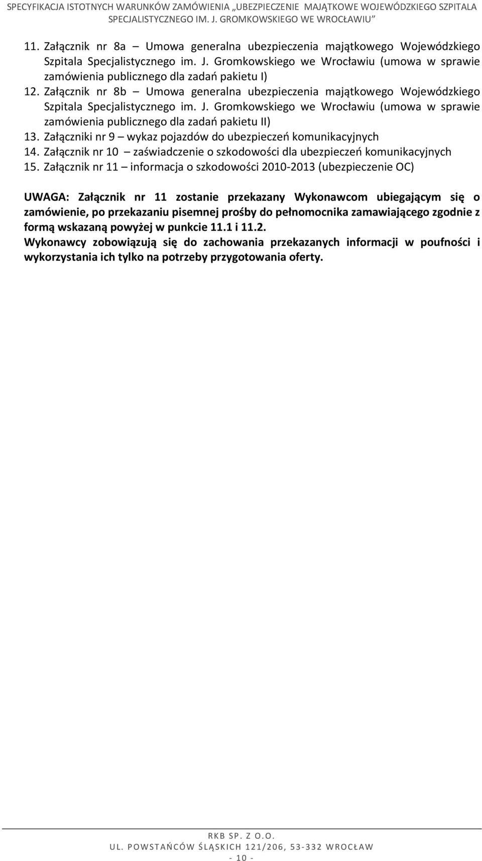 Gromkowskiego we Wrocławiu (umowa w sprawie zamówienia publicznego dla zadań pakietu II) 13. Załączniki nr 9 wykaz pojazdów do ubezpieczeń komunikacyjnych 14.