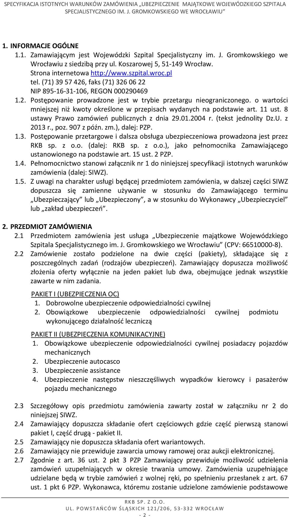 o wartości mniejszej niż kwoty określone w przepisach wydanych na podstawie art. 11 ust. 8 ustawy Prawo zamówień publicznych z dnia 29.01.2004 r. (tekst jednolity Dz.U. z 2013 r., poz. 907 z późn. zm.