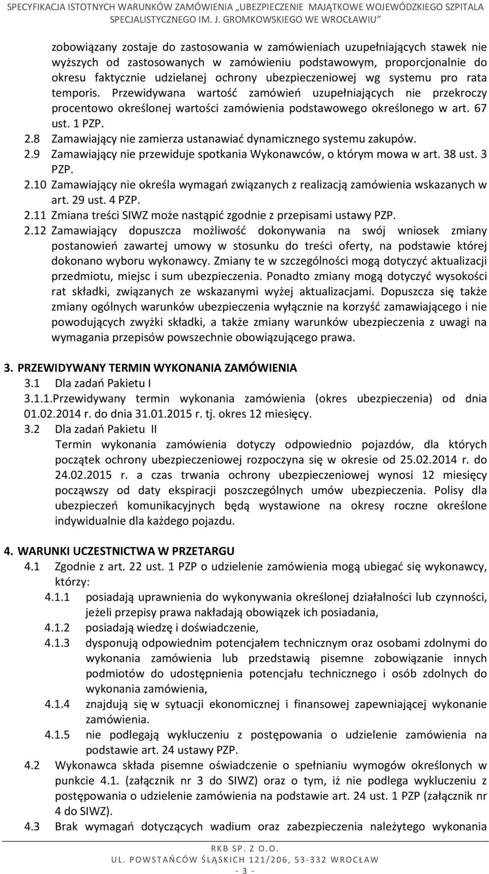 8 Zamawiający nie zamierza ustanawiać dynamicznego systemu zakupów. 2.9 Zamawiający nie przewiduje spotkania Wykonawców, o którym mowa w art. 38 ust. 3 PZP. 2.10 Zamawiający nie określa wymagań związanych z realizacją zamówienia wskazanych w art.