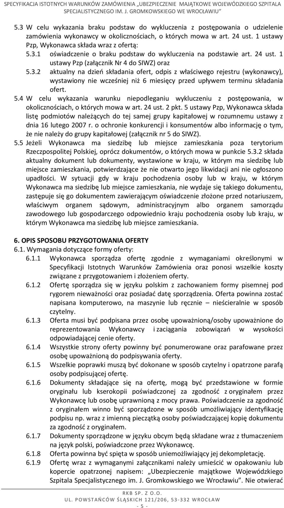 2 aktualny na dzień składania ofert, odpis z właściwego rejestru (wykonawcy), wystawiony nie wcześniej niż 6 miesięcy przed upływem terminu składania ofert. 5.