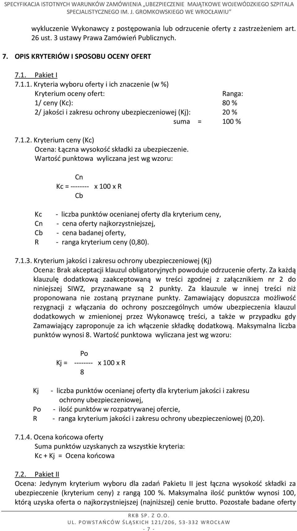 Wartość punktowa wyliczana jest wg wzoru: Cn Kc = -------- x 100 x R Cb Kc - liczba punktów ocenianej oferty dla kryterium ceny, Cn - cena oferty najkorzystniejszej, Cb - cena badanej oferty, R -