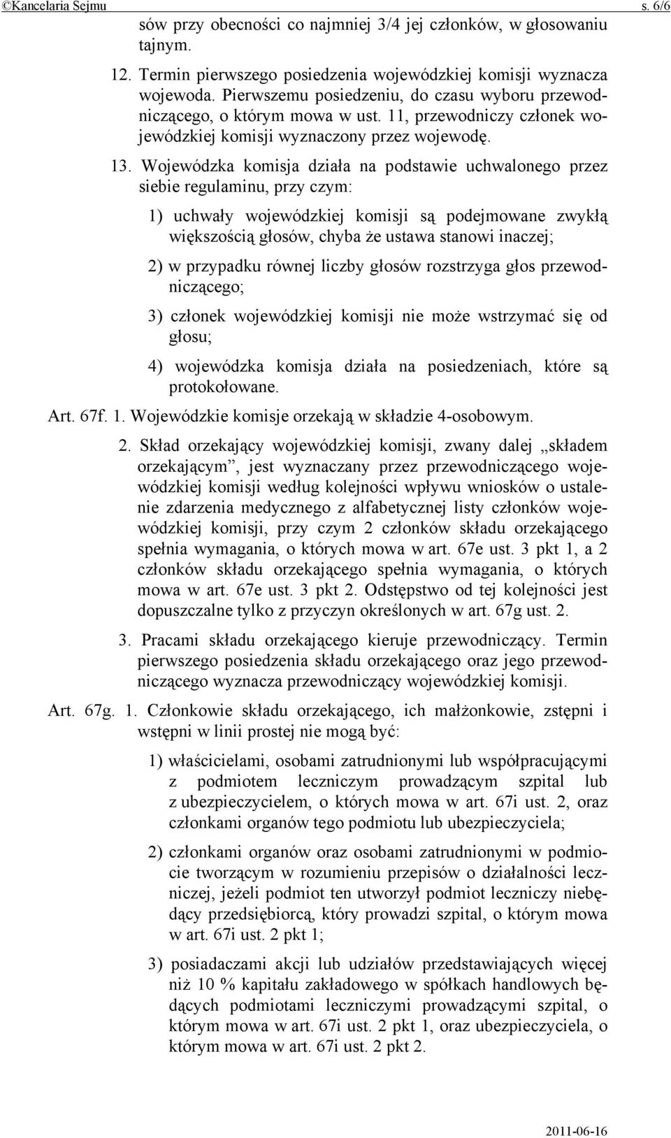 Wojewódzka komisja działa na podstawie uchwalonego przez siebie regulaminu, przy czym: 1) uchwały wojewódzkiej komisji są podejmowane zwykłą większością głosów, chyba że ustawa stanowi inaczej; 2) w