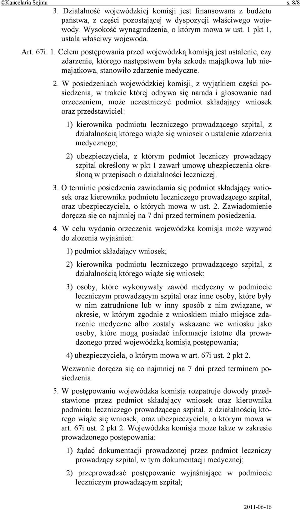 2. W posiedzeniach wojewódzkiej komisji, z wyjątkiem części posiedzenia, w trakcie której odbywa się narada i głosowanie nad orzeczeniem, może uczestniczyć podmiot składający wniosek oraz