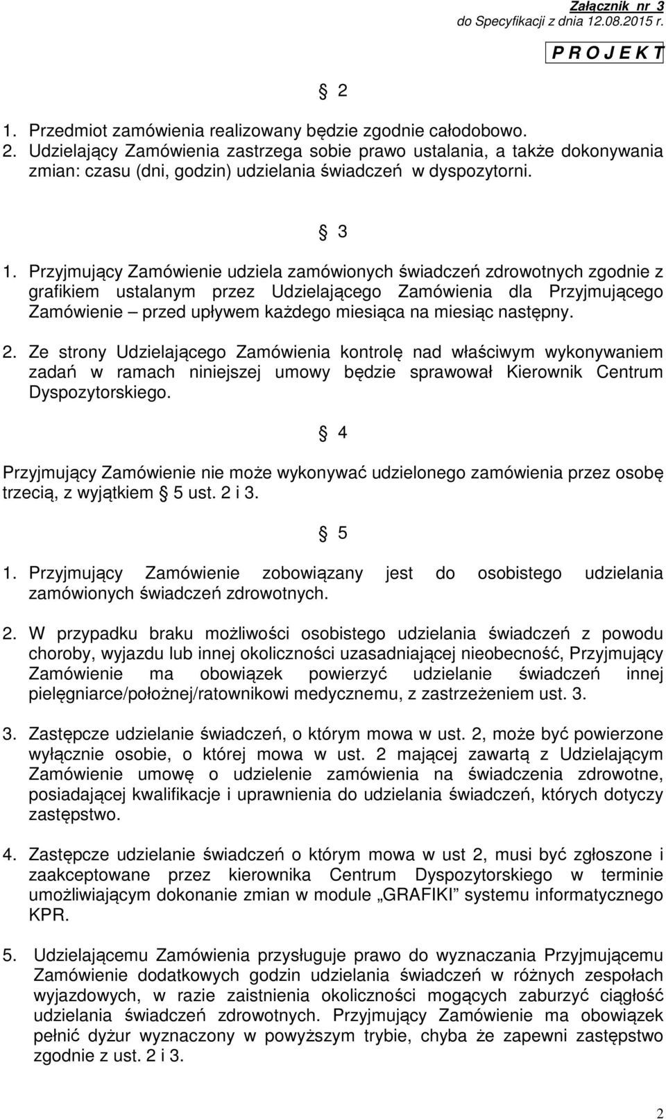 Przyjmujący Zamówienie udziela zamówionych świadczeń zdrowotnych zgodnie z grafikiem ustalanym przez Udzielającego Zamówienia dla Przyjmującego Zamówienie przed upływem każdego miesiąca na miesiąc