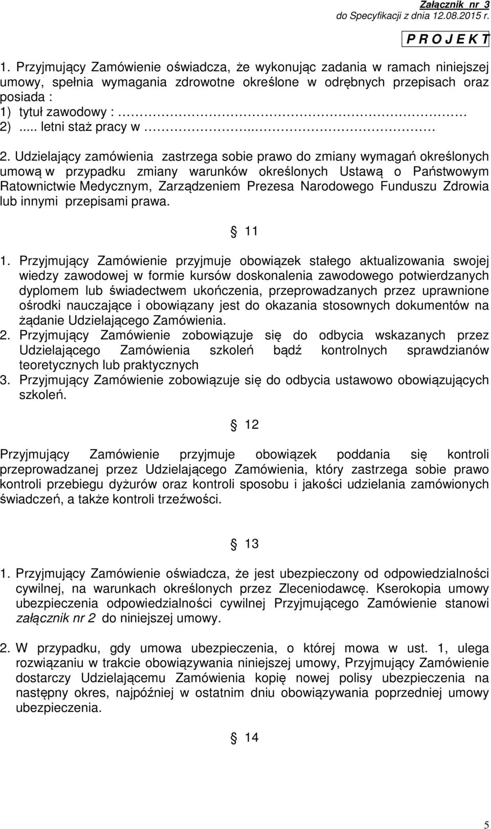 Udzielający zamówienia zastrzega sobie prawo do zmiany wymagań określonych umową w przypadku zmiany warunków określonych Ustawą o Państwowym Ratownictwie Medycznym, Zarządzeniem Prezesa Narodowego