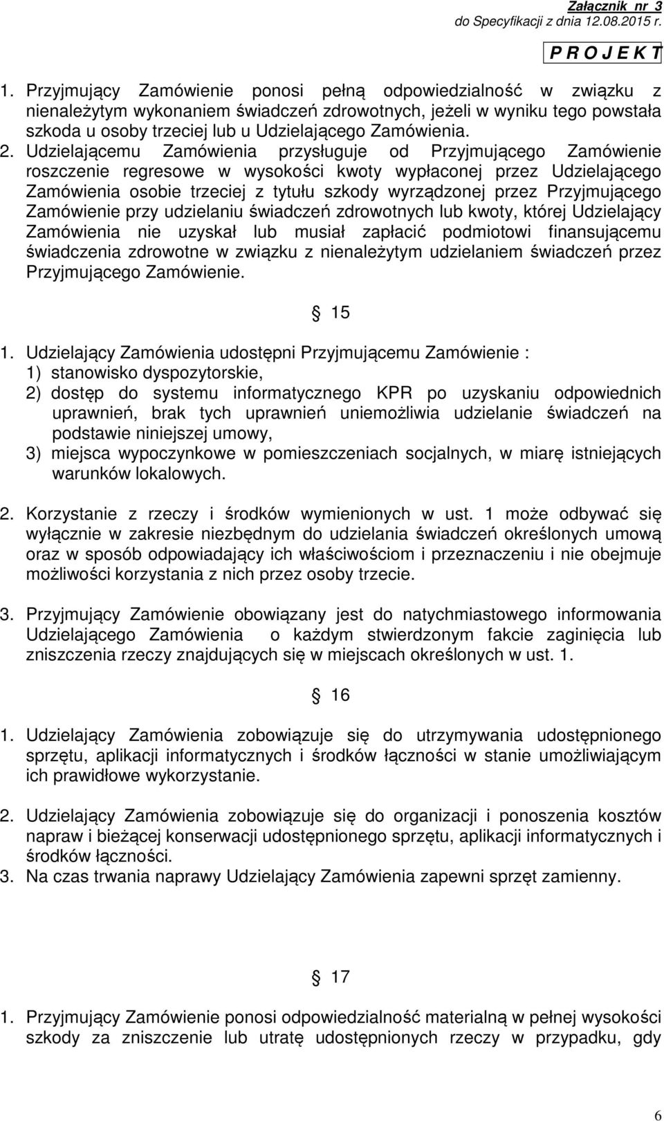 Przyjmującego Zamówienie przy udzielaniu świadczeń zdrowotnych lub kwoty, której Udzielający Zamówienia nie uzyskał lub musiał zapłacić podmiotowi finansującemu świadczenia zdrowotne w związku z