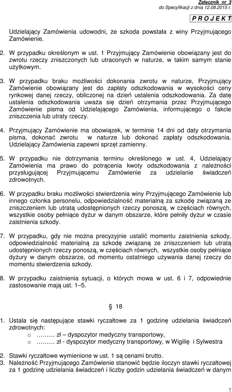 W przypadku braku możliwości dokonania zwrotu w naturze, Przyjmujący Zamówienie obowiązany jest do zapłaty odszkodowania w wysokości ceny rynkowej danej rzeczy, obliczonej na dzień ustalenia