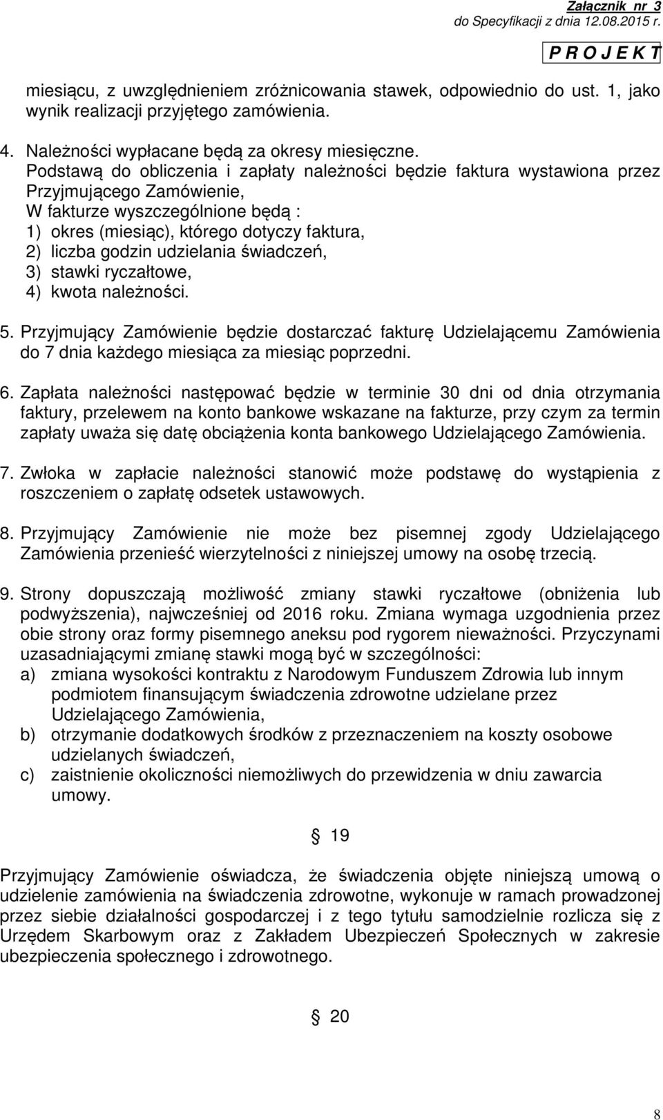 udzielania świadczeń, 3) stawki ryczałtowe, 4) kwota należności. 5. Przyjmujący Zamówienie będzie dostarczać fakturę Udzielającemu Zamówienia do 7 dnia każdego miesiąca za miesiąc poprzedni. 6.