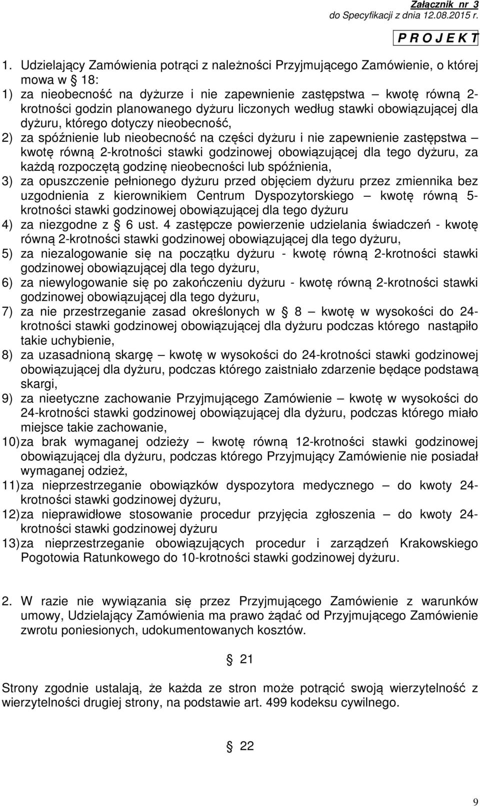 godzinowej obowiązującej dla tego dyżuru, za każdą rozpoczętą godzinę nieobecności lub spóźnienia, 3) za opuszczenie pełnionego dyżuru przed objęciem dyżuru przez zmiennika bez uzgodnienia z