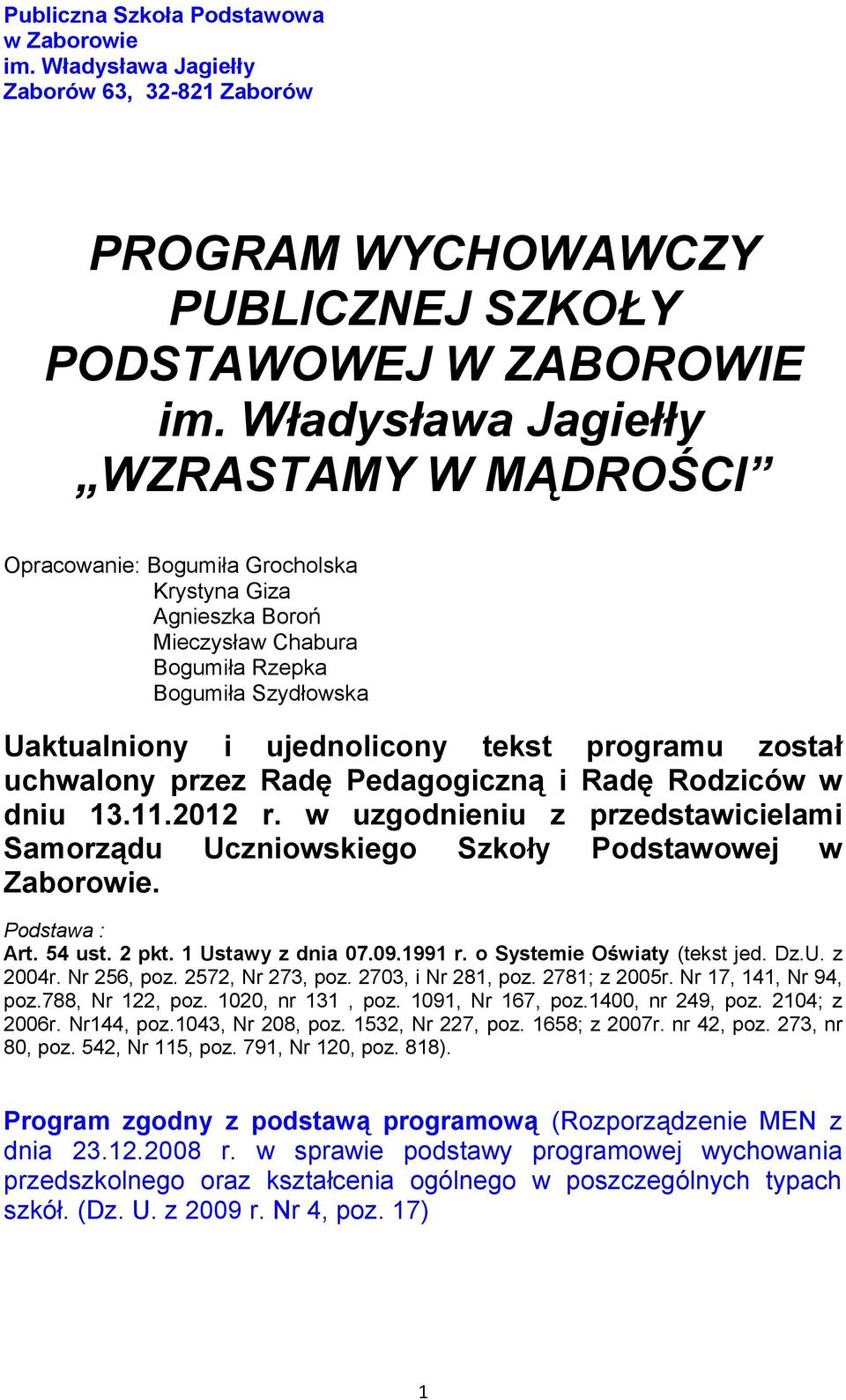 w uzgodnieniu z przedstawicielami Samorządu Uczniowskiego Szkoły Podstawowej w Zaborowie. Podstawa : Art. 54 ust. 2 pkt. 1 Ustawy z dnia 07.09.1991 r. o Systemie Oświaty (tekst jed. Dz.U. z 2004r.