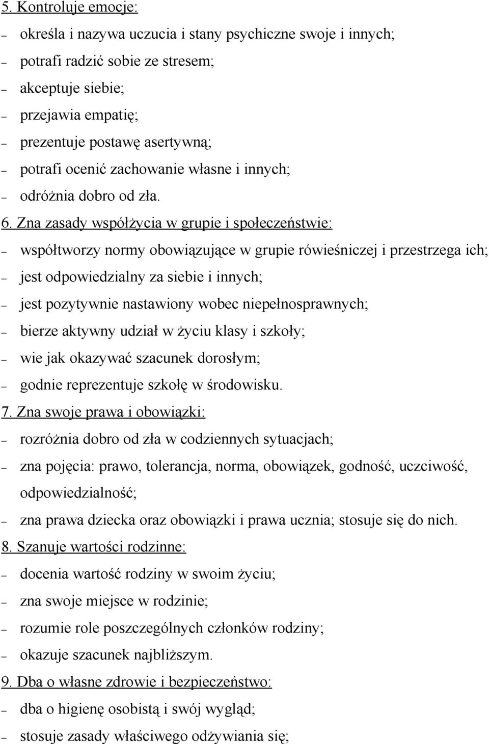 Zna zasady współżycia w grupie i społeczeństwie: współtworzy normy obowiązujące w grupie rówieśniczej i przestrzega ich; jest odpowiedzialny za siebie i innych; jest pozytywnie nastawiony wobec