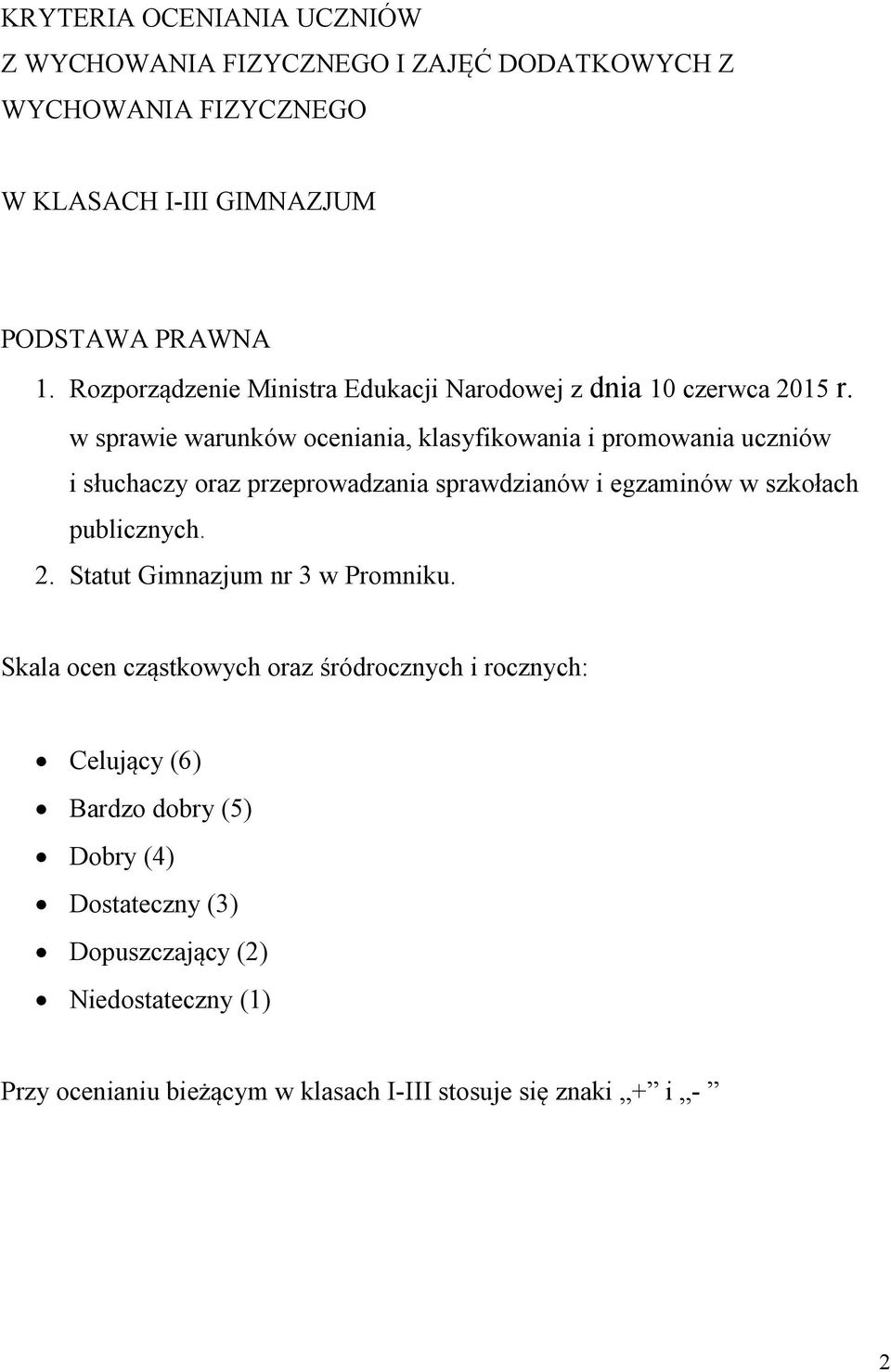 w sprawie warunków oceniania, klasyfikowania i promowania uczniów i słuchaczy oraz przeprowadzania sprawdzianów i egzaminów w szkołach publicznych. 2.