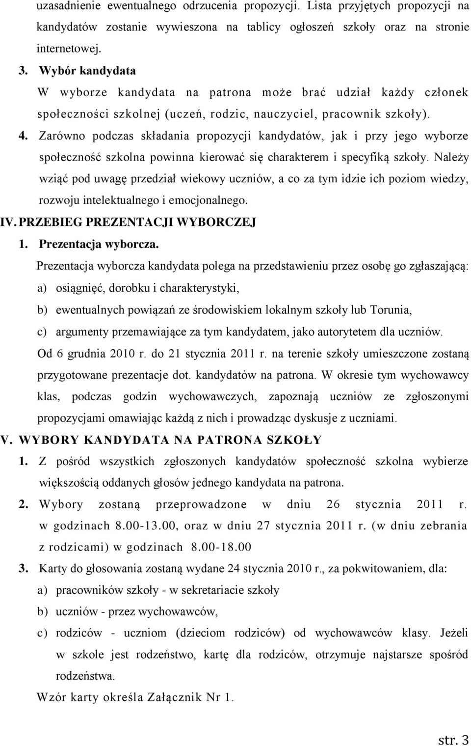 Zarówno podczas składania propozycji kandydatów, jak i przy jego wyborze społeczność szkolna powinna kierować się charakterem i specyfiką szkoły.