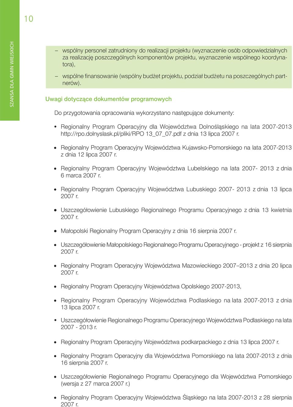 Uwagi dotyczące dokumentów programowych Do przygotowania opracowania wykorzystano następujące dokumenty: Regionalny Program Operacyjny dla Województwa Dolnośląskiego na lata 2007-2013 http://rpo.